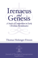 Cover image for Irenaeus and Genesis: A Study of Competition in Early Christian Hermeneutics By Thomas Holsinger-Friesen