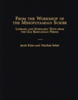 Cover image for From the Workshop of the Mesopotamian Scribe: Literary and Scholarly Texts from the Old Babylonian Period By Jacob Klein and Yitschak Sefati