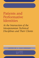 Cover image for Patients and Performative Identities: At the Intersection of the Mesopotamian Technical Disciplines and Their Clients Edited by J. Cale Johnson