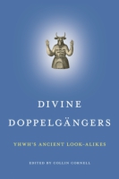 Cover image for Divine Doppelgängers: YHWH’s Ancient Look-Alikes Edited by Collin Cornell