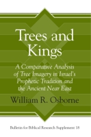 Cover image for Trees and Kings: A Comparative Analysis of Tree Imagery in Israel’s Prophetic Tradition and the Ancient Near East By William R. Osborne