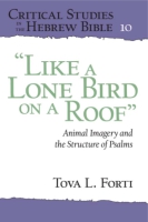 Cover image for “Like a Lone Bird on a Roof”: Animal Imagery and the Structure of Psalms By Tova L. Forti