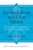 Cover image for You Shall Know that I Am Yahweh: An Inner-Biblical Interpretation of Ezekiel’s Recognition Formula By John F. Evans