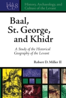 Cover image for Baal, St. George, and Khidr: A Study of the Historical Geography of the Levant By Robert D. Miller II