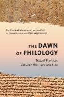 Cover image for The Dawn of Philology: Textual Practices Between the Tigris and Nile By Eva Cancik-Kirschbaum, Jochem Kahl, and in collaboration withKlaus Wagensonner