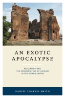 Cover image for An Exotic Apocalypse: Revelation and the Appropriation of Judaism in the Roman Empire By Daniel C. Smith
