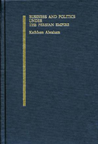Cover image for Business and Politics under the Persian Empire By Kathleen Abraham