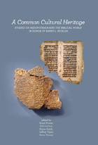 Cover image for A Common Cultural Heritage: Studies on Mesopotamia and the Biblical World in Honor of Barry L. Eichler Edited by Grant Frame, Erle Leichty, Karen Sonik, and Jeffrey H. Tigay