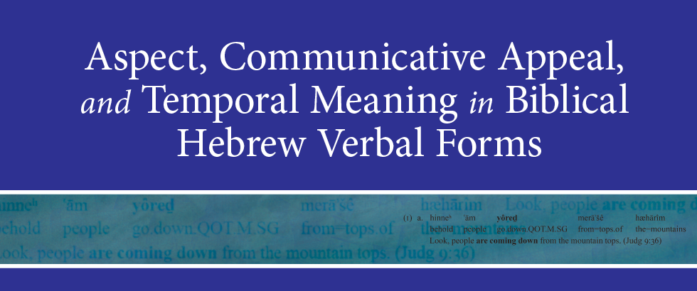 banner for Aspect, Communicative Appeal, and Temporal Meaning in Biblical Hebrew Verbal Forms