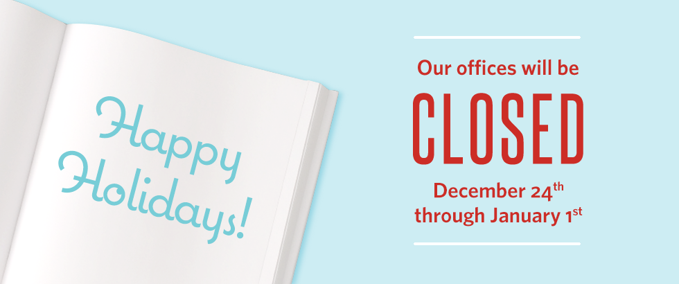 Our offices will be closed Dec 24 through January 2